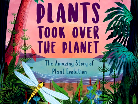 When Plants Took Over the Planet: The Amazing Story of Plant Evolution Online Hot Sale